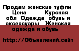 Продам женские туфли  › Цена ­ 300 - Курская обл. Одежда, обувь и аксессуары » Женская одежда и обувь   